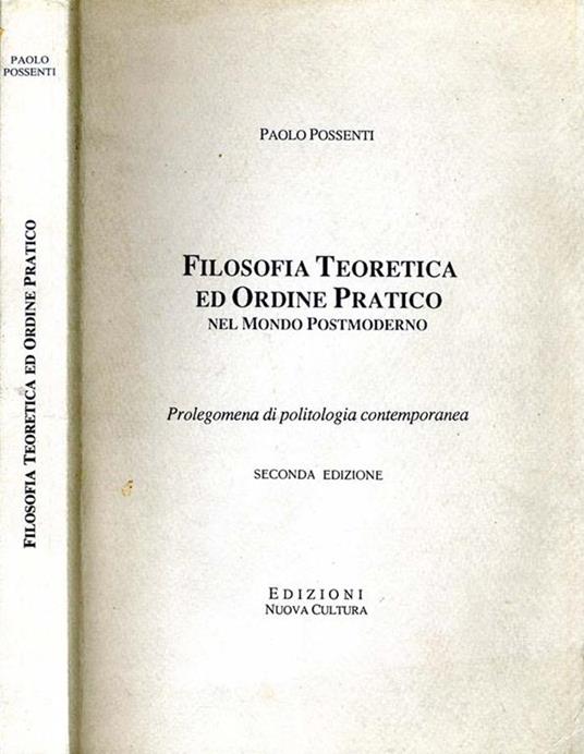 Filosofia Teorica ed Ordine Pratico nel Mondo Postmoderno. Prolegomena di politologia contemporanea - Paolo Possenti - copertina