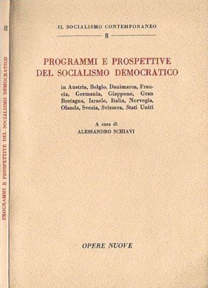 Programmi e Prospettive del Socialismo Democratico. in Austria Belgio Danimarca Francia Germania Giappone Gran Bretagna Israele Italia Norvegia Olanda Svezia Svizzera Stati Uniti - Alesandro Schiavi - copertina