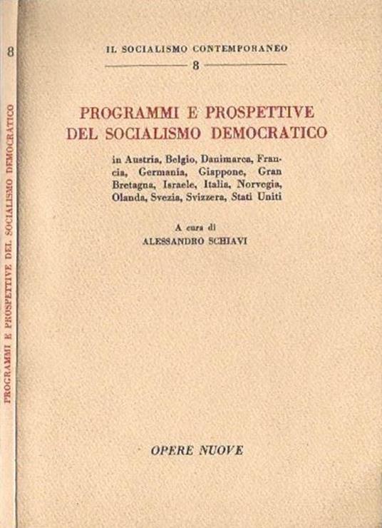 Programmi e Prospettive del Socialismo Democratico. in Austria Belgio Danimarca Francia Germania Giappone Gran Bretagna Israele Italia Norvegia Olanda Svezia Svizzera Stati Uniti - Alesandro Schiavi - copertina