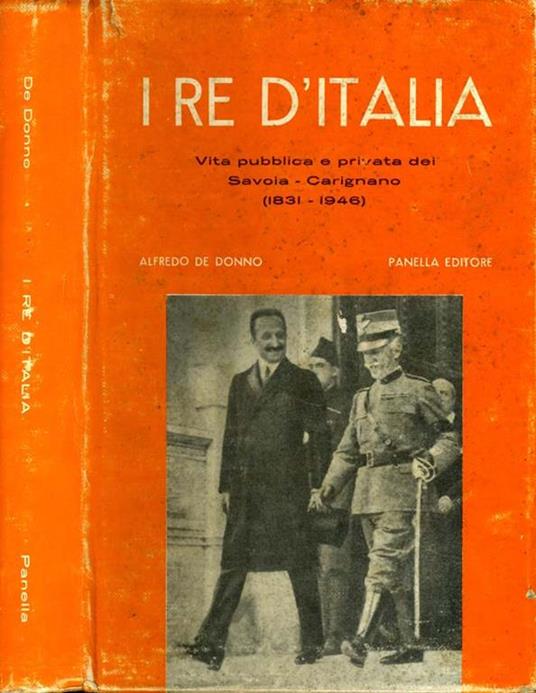 I Re d'Italia. Vita pubblica e privata dei savoia carignano 1831-1946 - Alfredo De Donno - copertina