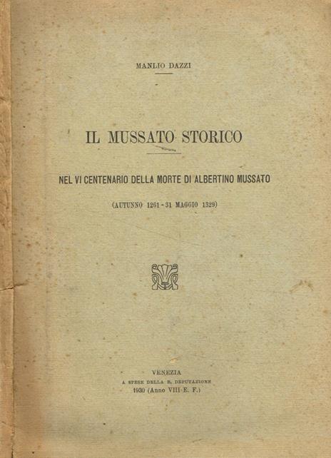 Il Mussato Storico. nel vi centenario della morte di albertino mussato-(autunno 1261-31 maggio 1329) - Manlio Dazzi - copertina