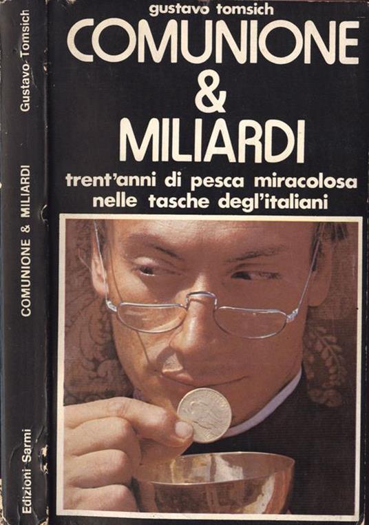 Comunione & miliardi. Trent'anni di pesca miracolosa nelle tasche degl'italiani - Gustavo Tomsich - copertina