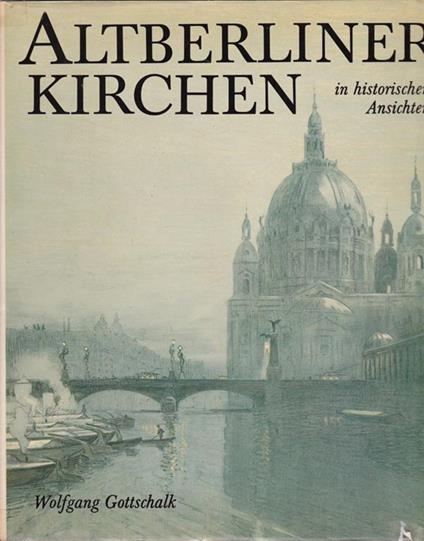 Altberliner Kirchen. in historischen Ansichten - Wolfgang Gottschalk - copertina