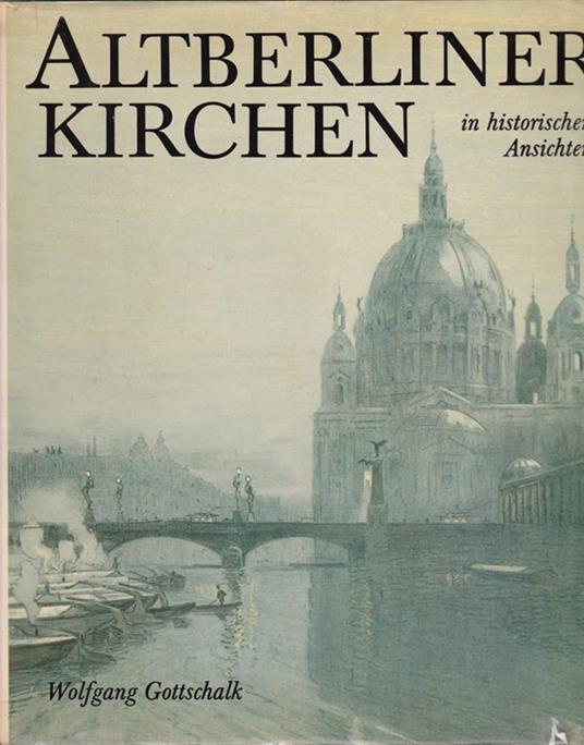 Altberliner Kirchen. in historischen Ansichten - Wolfgang Gottschalk - copertina