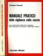 Manuale Pratico della Vigilanza Sulla Caccia. Ad uso degli agenti addetti alla sorveglianza delle associazioni dei cacciatori e degli organi venatori