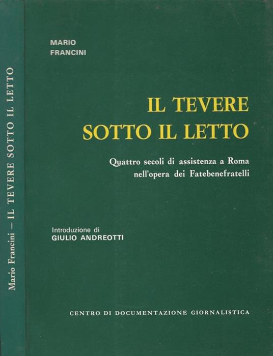 Il tevere sotto il letto. Quattro secoli di assistenza a Roma nell'opera dei Fatebenefratelli - Mario Francini - copertina