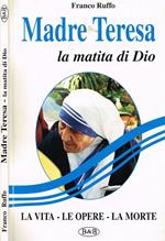 Madre teresa, la matita di dio. La vita, le opere, la morte