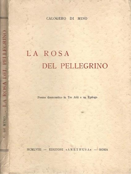 La rosa del pellegrino. Poema drammatico in tre atti e un epilogo - Calogero Di Mino - copertina