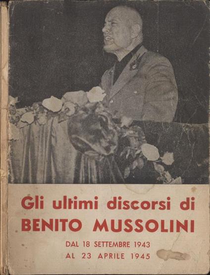 Gli ultimi discorsi di Benito Musssolini. Dal 18 settembre 1943 al 23 Aprile 1945 - copertina