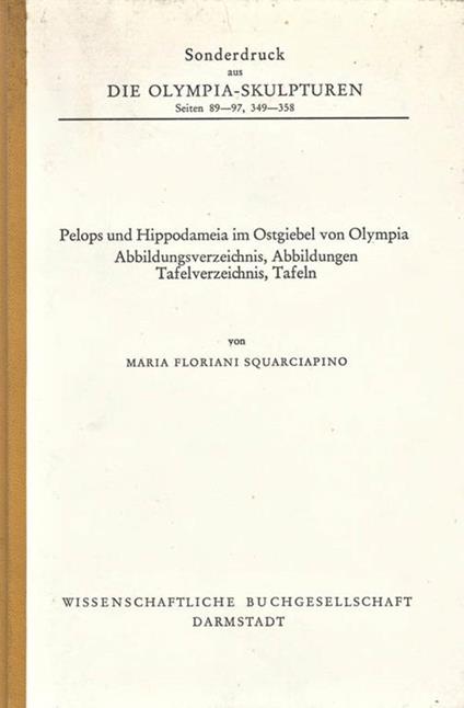 Die Olimpia. Sculpturen. seiten 89. 97, 349. 358. Pelops und Hippodameia im Ostgiebel von Olympia - Maria Floriani Squarciapino - copertina