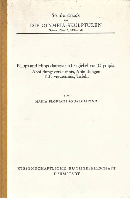 Die Olimpia. Sculpturen. seiten 89. 97, 349. 358. Pelops und Hippodameia im Ostgiebel von Olympia - Maria Floriani Squarciapino - copertina