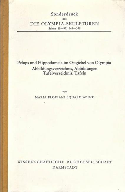 Die Olimpia. Sculpturen. seiten 89. 97, 349. 358. Pelops und Hippodameia im Ostgiebel von Olympia - Maria Floriani Squarciapino - copertina