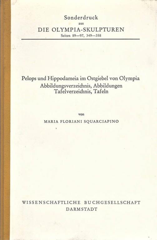 Die Olimpia. Sculpturen. seiten 89. 97, 349. 358. Pelops und Hippodameia im Ostgiebel von Olympia - Maria Floriani Squarciapino - copertina