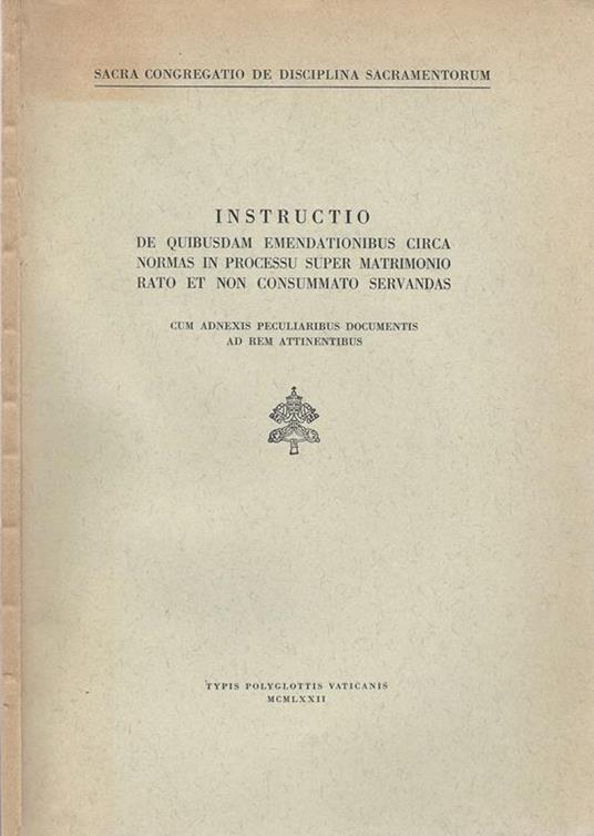 Instructio de quibusdam emendationibus circa normas in processu super matrimonio rati et non consummato servandas. cum adnexis peculiaribus documentis ad rem attinentibus - copertina