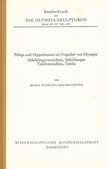 Die Olimpia. Sculpturen. seiten 89. 97, 349. 358. Pelops und Hippodameia im Ostgiebel von Olympia - Maria Floriani Squarciapino - copertina