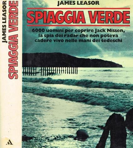 Spiaggia Verde. 6000 Uomini per Coprire Jack Nissen La Spia Dei Radar Che Non Poteva Cadere Vivo Nelle Mani Dei Tedeschi - James Leasor - copertina