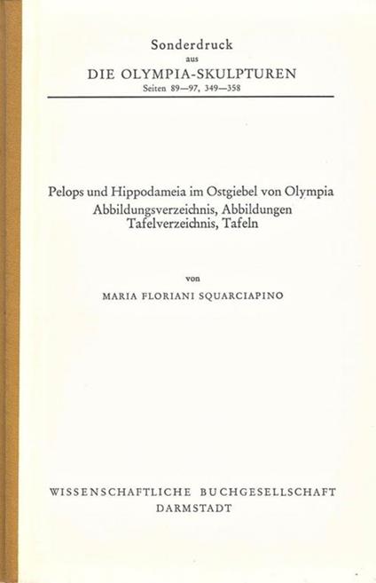 Die Olimpia. Sculpturen. seiten 89. 97, 349. 358. Pelops und Hippodameia im Ostgiebel von Olympia - Maria Floriani Squarciapino - copertina