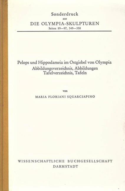 Die Olimpia. Sculpturen. seiten 89. 97, 349. 358. Pelops und Hippodameia im Ostgiebel von Olympia - Maria Floriani Squarciapino - copertina