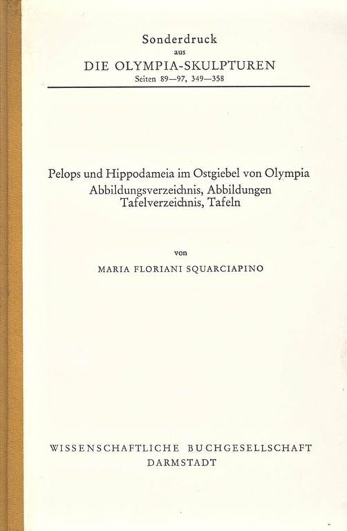 Die Olimpia. Sculpturen. seiten 89. 97, 349. 358. Pelops und Hippodameia im Ostgiebel von Olympia - Maria Floriani Squarciapino - copertina