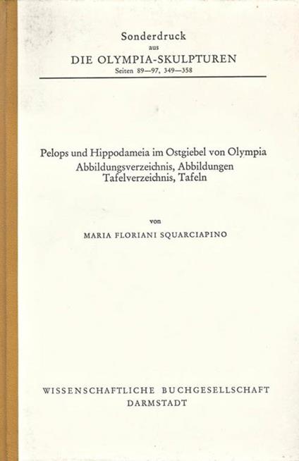 Die Olimpia. Sculpturen. seiten 89. 97, 349. 358. Pelops und Hippodameia im Ostgiebel von Olympia - Maria Floriani Squarciapino - copertina