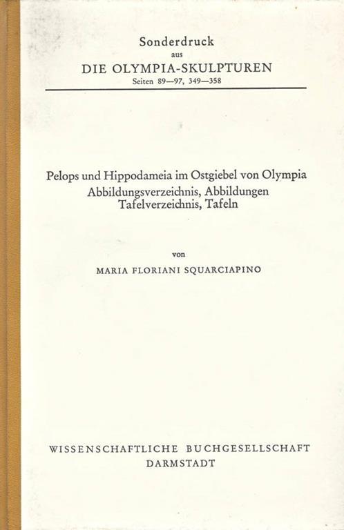 Die Olimpia. Sculpturen. seiten 89. 97, 349. 358. Pelops und Hippodameia im Ostgiebel von Olympia - Maria Floriani Squarciapino - copertina