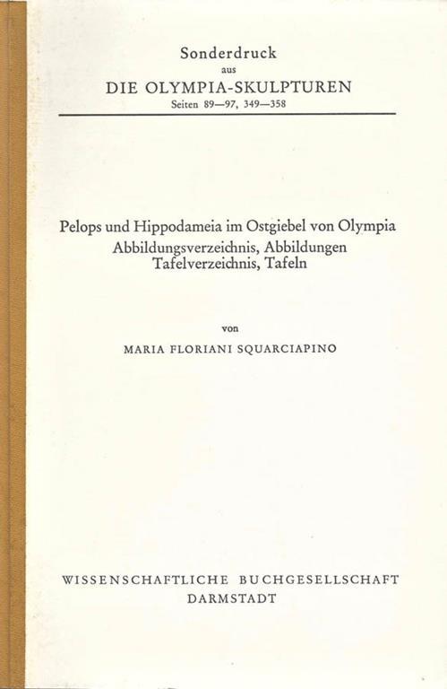 Die Olimpia. Sculpturen. seiten 89. 97, 349. 358. Pelops und Hippodameia im Ostgiebel von Olympia - Maria Floriani Squarciapino - copertina