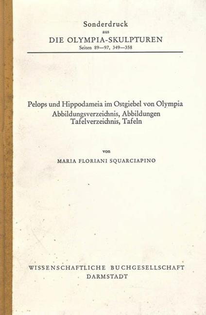 Die Olimpia. Sculpturen. seiten 89. 97, 349. 358. Pelops und Hippodameia im Ostgiebel von Olympia - Maria Floriani Squarciapino - copertina