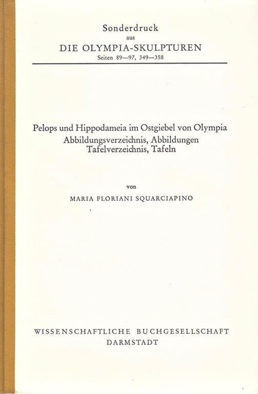 Die Olimpia. Sculpturen. seiten 89. 97, 349. 358. Pelops und Hippodameia im Ostgiebel von Olympia - Maria Floriani Squarciapino - copertina