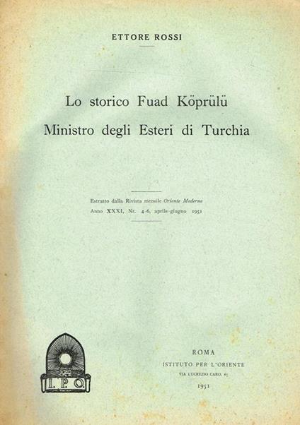 Lo Storico Fuad Koprulu Ministro Degli Esteri Di Turchia. Estratto Dalla Rivista Mensile Oriente Moderno, Anno Xxxi, N. 4-6 Aprile-Giugno 1951 - Ettore Rossi - copertina