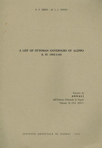 A List Of Ottoman Governors Of Aleppo, A.H.1002-1168. Estratto Da Annali Dell'Istituto Orientale Di Napoli Volume 34 (N.S. Xxiv) - Michael J. Young - copertina