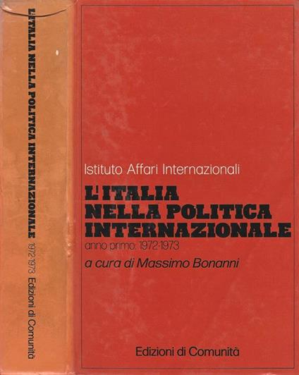 Istituto Affari Internazionali. L'Italia nella Politica Internazionale. Anno Primo. 1972. 1973 - Massimo Bonanni - copertina