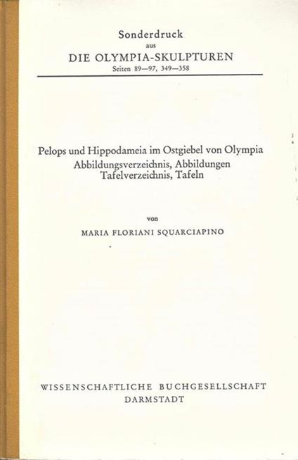 Die Olimpia. Sculpturen. seiten 89. 97, 349. 358. Pelops und Hippodameia im Ostgiebel von Olympia - Maria Floriani Squarciapino - copertina