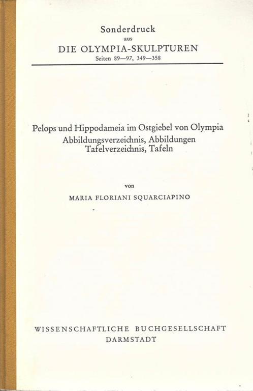 Die Olimpia. Sculpturen. seiten 89. 97, 349. 358. Pelops und Hippodameia im Ostgiebel von Olympia - Maria Floriani Squarciapino - copertina