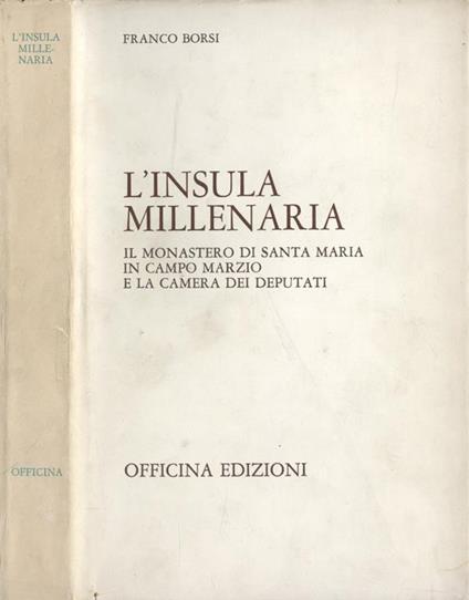 L' insula millenaria. Il Monastero di Santa Maria in Campo Marzio e la Camera dei Deputati - Franco Borsi - copertina