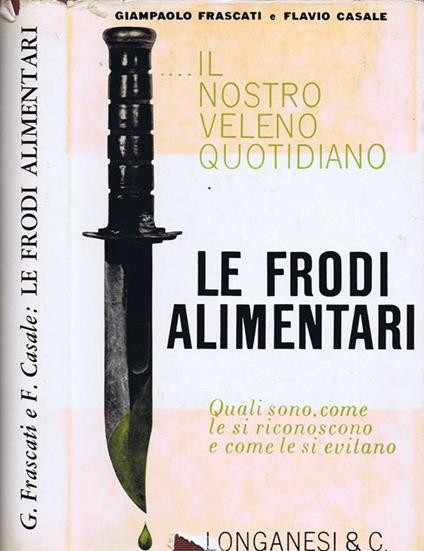 Le Frodi Alimentari. Il Nostro Veleno Quotidiano - Giampaolo Frascati,Flavio Casale - copertina