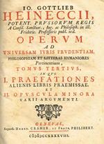 Operum Ad Universam Iuris Prudentiam, Philosophiam Et Litteras Humaniores Pertinentium Tomus Tertius. Praefationes Alienis Libris Praemissae Et Opuscola Minora Varii Argumenti