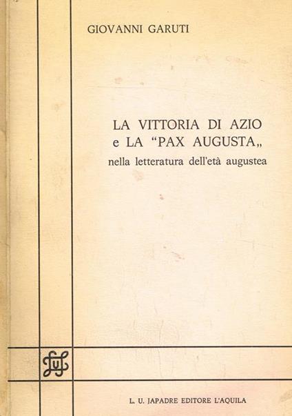 La Vittoria Di Azio E La Pax Augusta Nella Letteratura Dell'Età Augustea - Giovanni Garuti - copertina