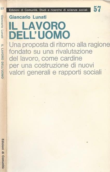 Il lavoro dell' uomo. Una proposta di ritorno alla ragione fondato su una rivalutazione del lavoro, come cardine per una costruzione di nuovi valori generali e rapporti sociali - Giancarlo Lunati - copertina