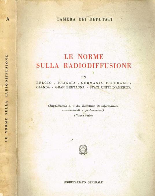 Le Norme Sulla Radiodiffusione In Belgio, Francia, Germania Federale, Olanda, Gran Bretagna, Stati Uniti D'America. Supplemento N.4 Del Bollettino Di Informazioni Costituzionali E Parlamentari. Nuova Serie - copertina