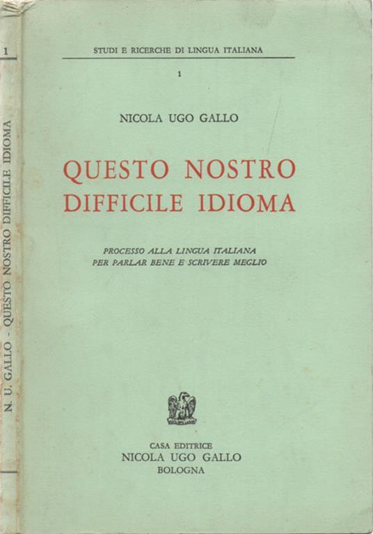 Questo nostro difficile idioma. Processo alla lingua italiana per parlare bene e scrivere meglio - Nicola Ugo Gallo - copertina