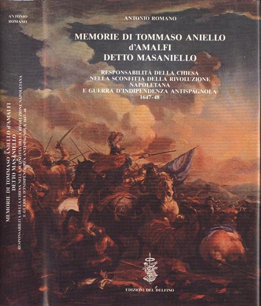 Memorie di Tommaso Aniello d' Amalfi detto Masaniello. Responsabilità della Chiesa nella sconfitta della rivoluzione napoletana e guerra d' indipendenza antispagnola 1647 - 48 - Antonio Romani - copertina