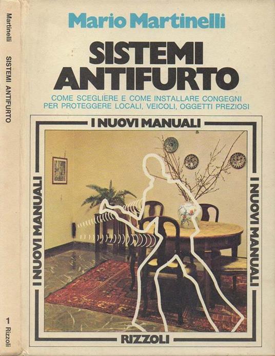 Sistemi antifurto. Come scegliere e com e installare congegni per proteggere locali veicoli oggetti preziosi - Mario Martinelli - copertina