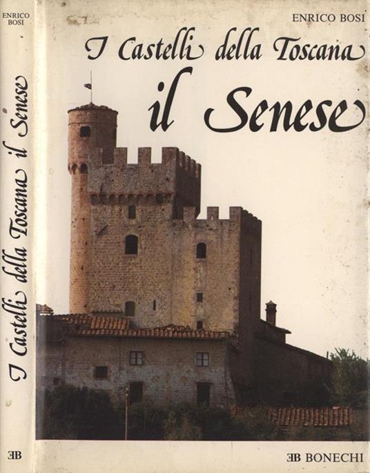 I castelli della Toscana. Il Senese - Enrico Bosi - copertina