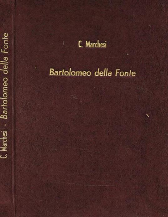 Bartolomeo Della Fonte. Contributo Alla Storia Degli Studi Classici In Firenze Nella Seconda Metà Del Quattrocento - Concetto Marchesi - copertina