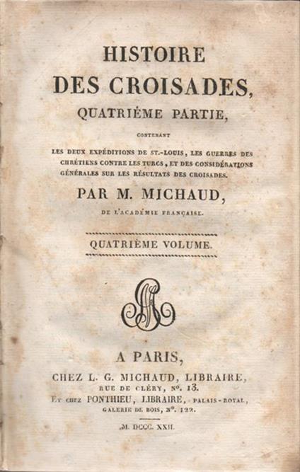 Histoire des Croisades. Quatrième Partie, contenant les deux expéditions de St. -Louis, les guerres des Chrétiens contre les Turcs, et des considérations générales sur les résultats des Croisades. Par M. Michaud, de l'Académie Française. Quatrième Volume - Joseph-Francois Michaud - copertina