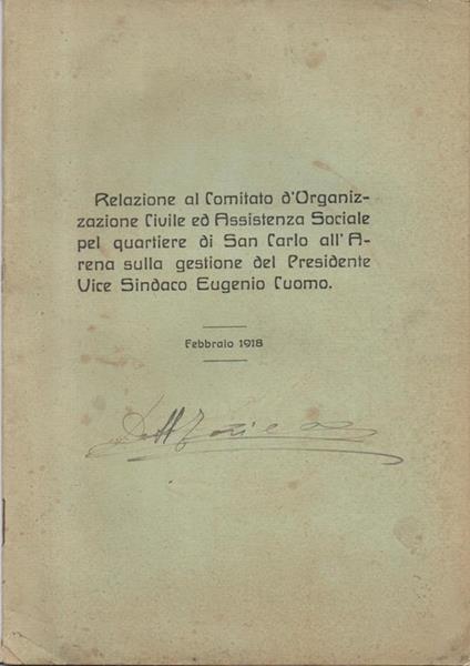 Relazione al Comitato d'Organizzazione Civile ed Assistenza Sociale pel quartiere di San Carlo all'Arena sulla gestione del Presidente Vice Sindaco Eugenio Cuomo. Febbraio 1918 - Eugenio Cuomo - copertina