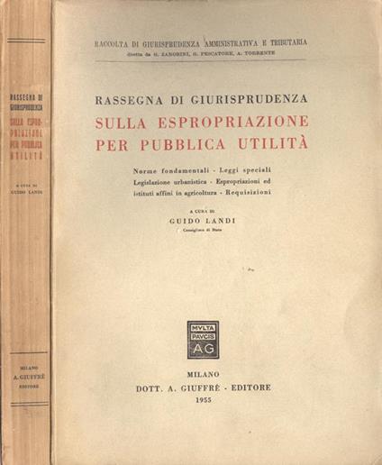 Rassegna di giurisprudenza sulla espropriazione per pubblica utilità. Norme fondamentali. Leggi speciali. Legislazione urbanistica. Espropriazioni ed istituti affini in agricoltura. Requisizioni - copertina