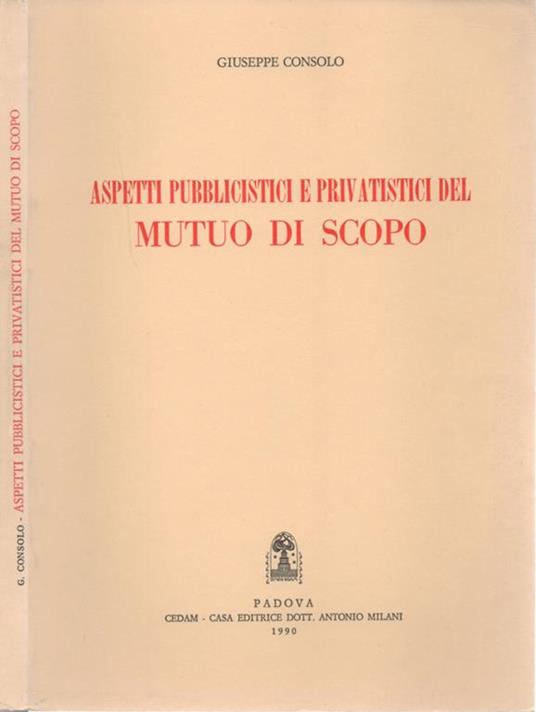 Aspetti pubblicistici e privatistici del mutuo di scopo - Giuseppe Consolo - copertina