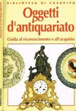 Oggetti D'Antiquariato. Guida Al Riconoscimento E All'Acquisto