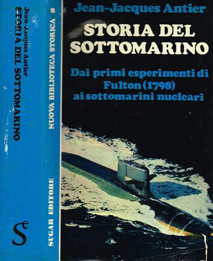 Storia Del Sottomarino. Dai Primi Esperimenti Di Fulton Ai Sottomarini Nucleari - copertina